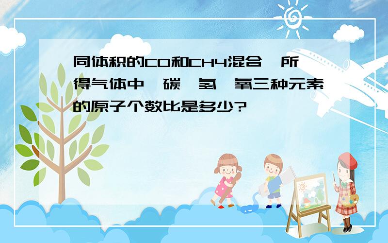 同体积的CO和CH4混合,所得气体中,碳、氢、氧三种元素的原子个数比是多少?