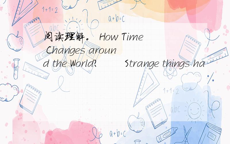 阅读理解。 How Time Changes around the World? 　　Strange things ha