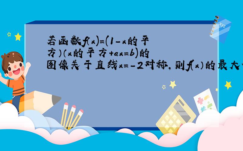 若函数f（x)=(1-x的平方）（x的平方+ax=b)的图像关于直线x=-2对称，则f(x）的最大值是多少