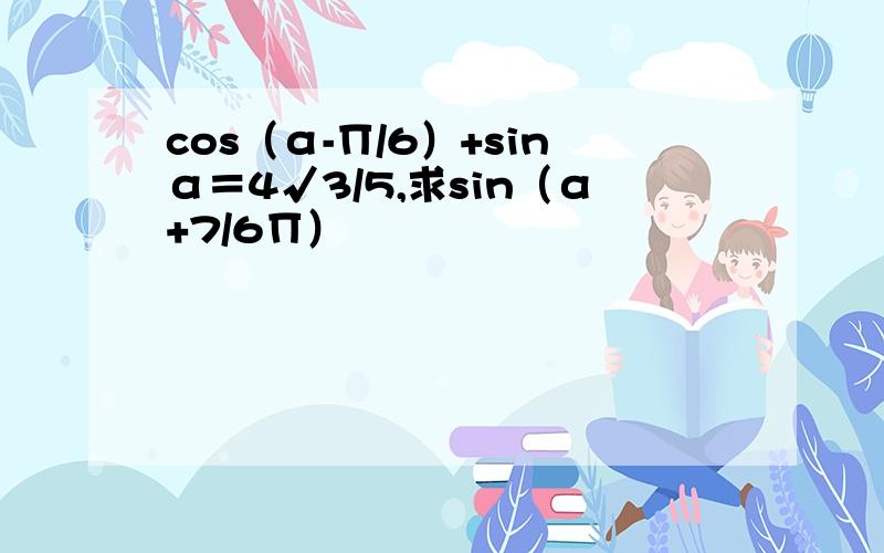 cos（α-∏/6）+sinα＝4√3/5,求sin（α+7/6∏）