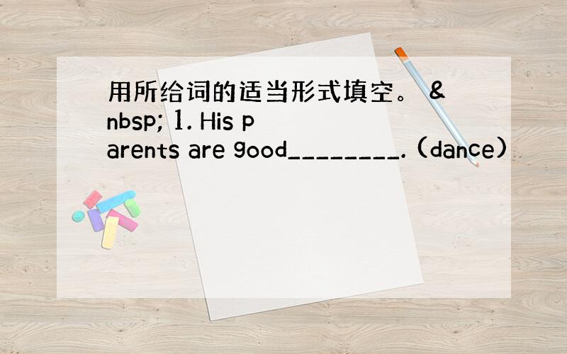 用所给词的适当形式填空。   1. His parents are good________. (dance)