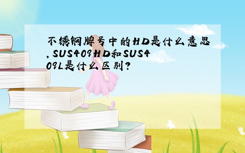 不锈钢牌号中的HD是什么意思,SUS409HD和SUS409L是什么区别?