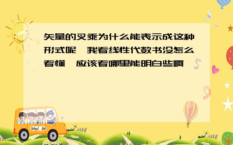 矢量的叉乘为什么能表示成这种形式呢,我看线性代数书没怎么看懂,应该看哪里能明白些啊