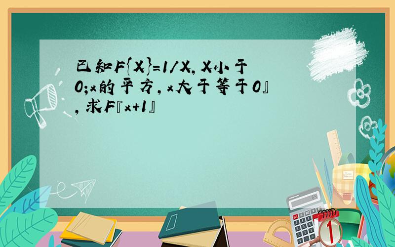 已知F{X}=1/X,X小于0;x的平方,x大于等于0』,求F『x+1』