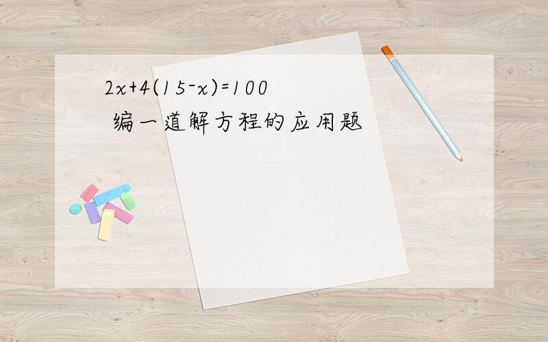 2x+4(15-x)=100 编一道解方程的应用题