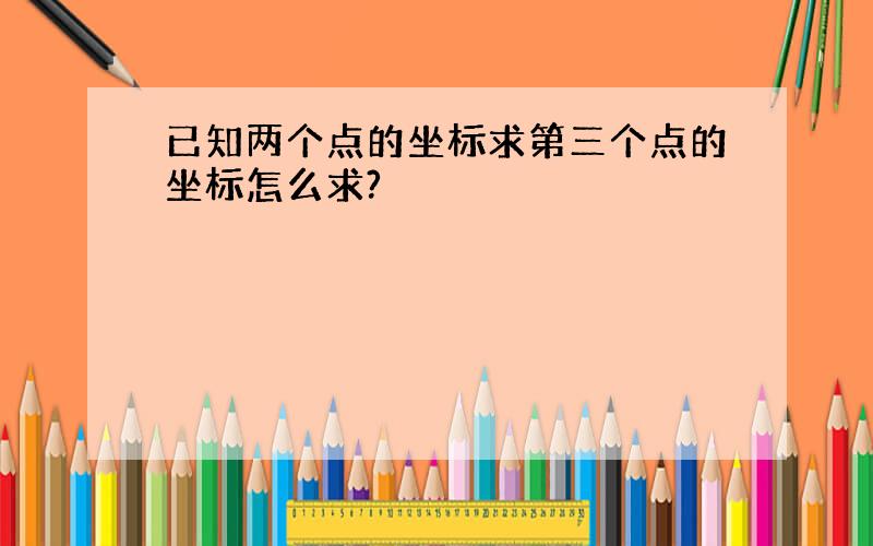 已知两个点的坐标求第三个点的坐标怎么求?