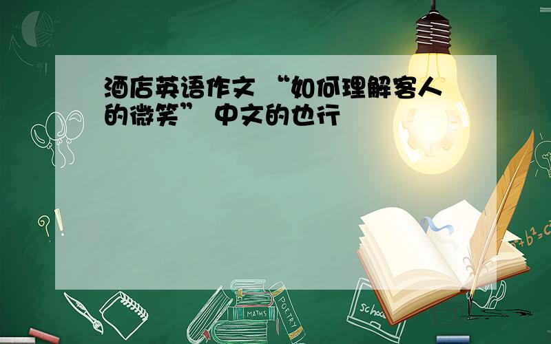 酒店英语作文 “如何理解客人的微笑” 中文的也行