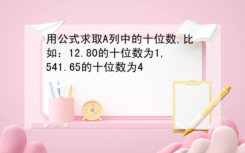 用公式求取A列中的十位数,比如：12.80的十位数为1,541.65的十位数为4