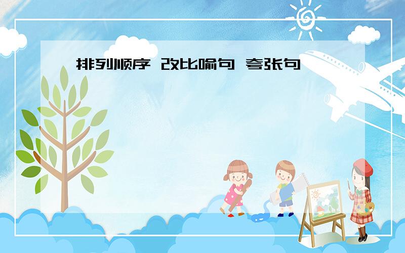 排列顺序 改比喻句 夸张句