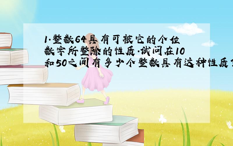 1.整数64具有可被它的个位数字所整除的性质.试问在10和50之间有多少个整数具有这种性质?( )A.15 B.16 C