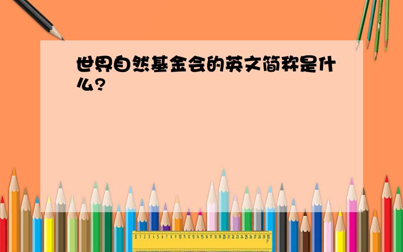 世界自然基金会的英文简称是什么?