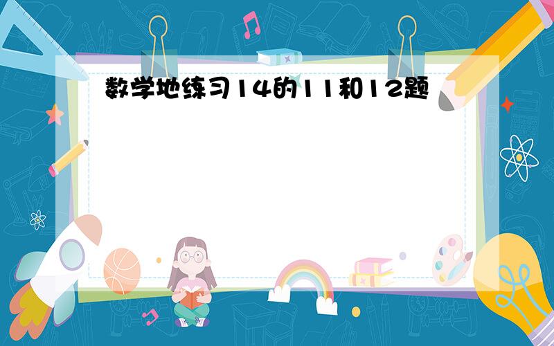 数学地练习14的11和12题