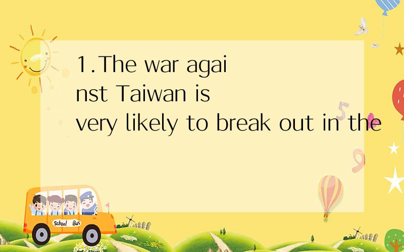 1.The war against Taiwan is very likely to break out in the