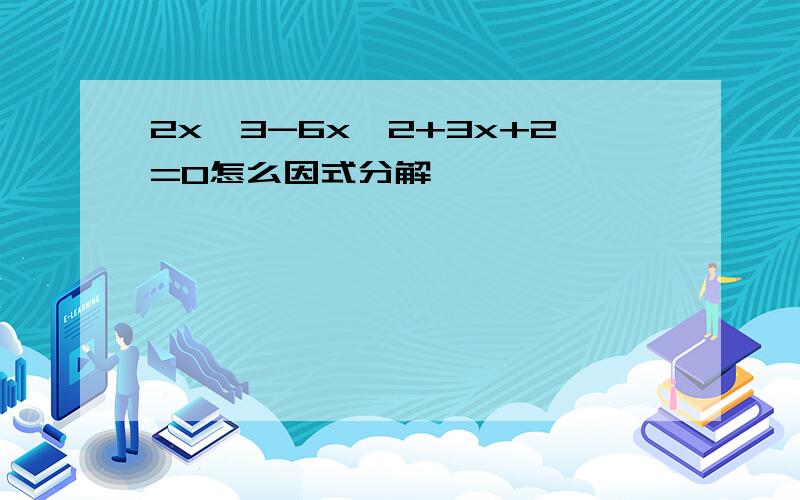 2x^3-6x^2+3x+2=0怎么因式分解