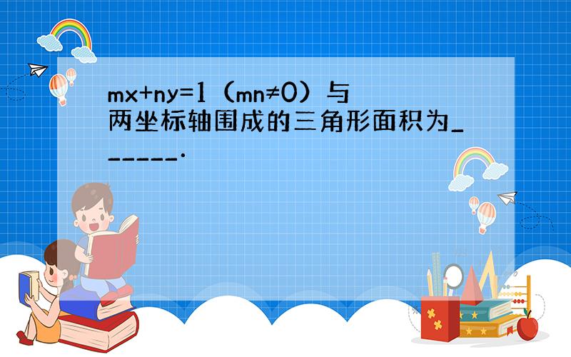 mx+ny=1（mn≠0）与两坐标轴围成的三角形面积为______．