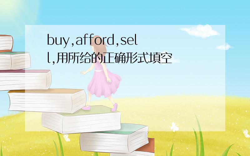 buy,afford,sell,用所给的正确形式填空