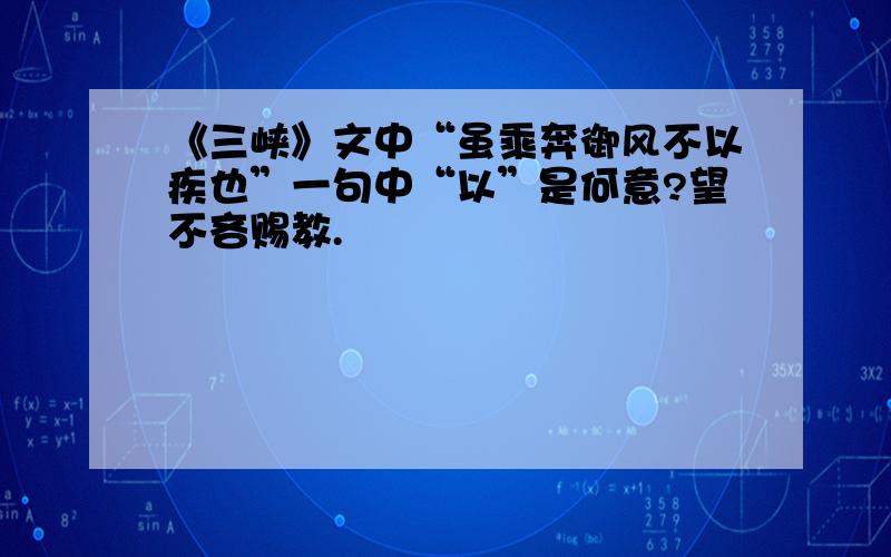 《三峡》文中“虽乘奔御风不以疾也”一句中“以”是何意?望不吝赐教.