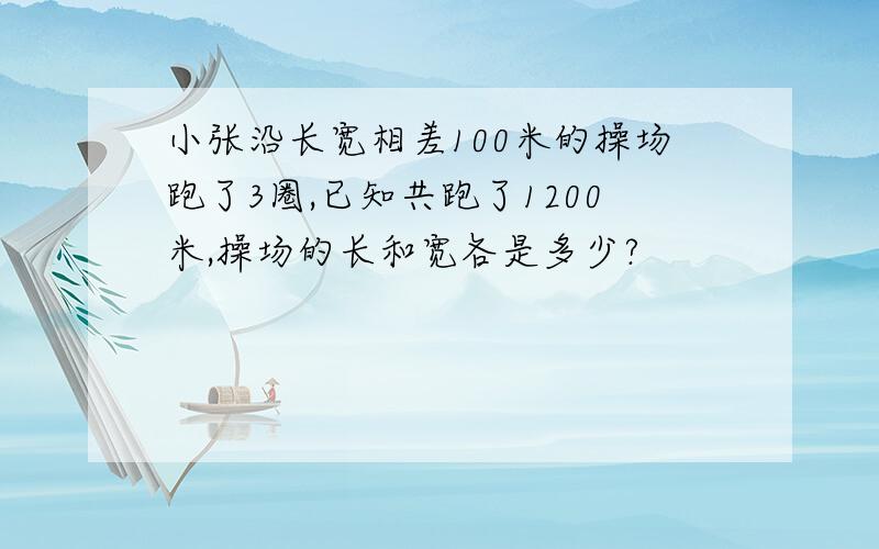 小张沿长宽相差100米的操场跑了3圈,已知共跑了1200米,操场的长和宽各是多少?