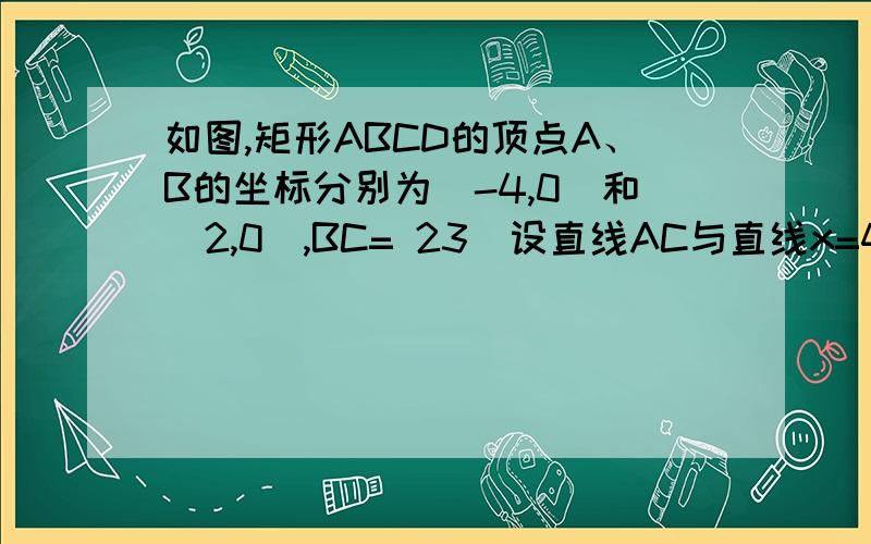 如图,矩形ABCD的顶点A、B的坐标分别为（-4,0）和（2,0）,BC= 23．设直线AC与直线x=4交于点E．