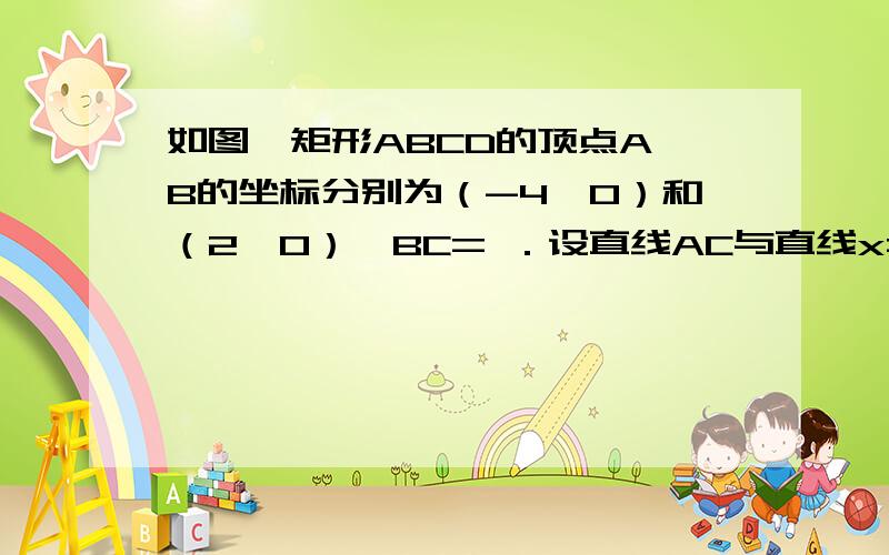 如图,矩形ABCD的顶点A、B的坐标分别为（-4,0）和（2,0）,BC= ．设直线AC与直线x=4交于点E．