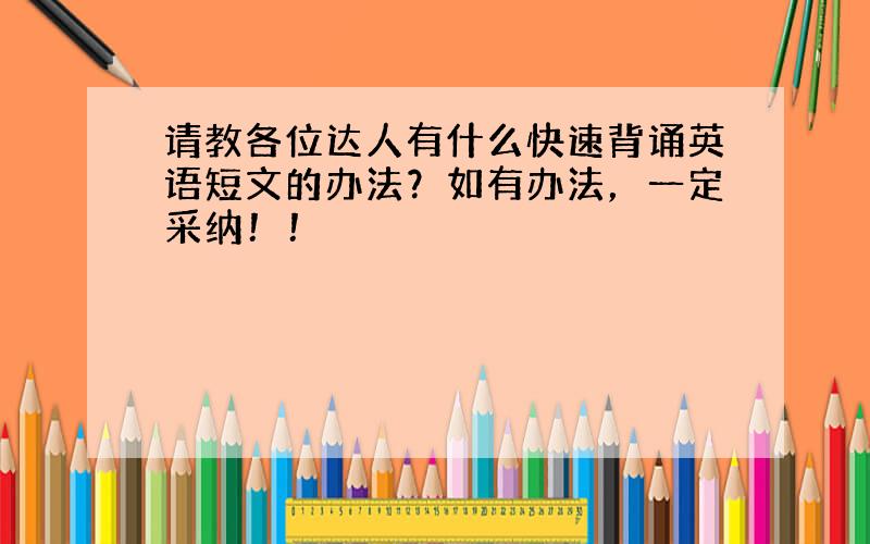 请教各位达人有什么快速背诵英语短文的办法？如有办法，一定采纳！！