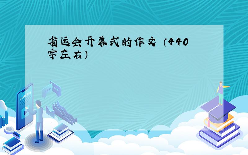 省运会开幕式的作文 （440字左右）