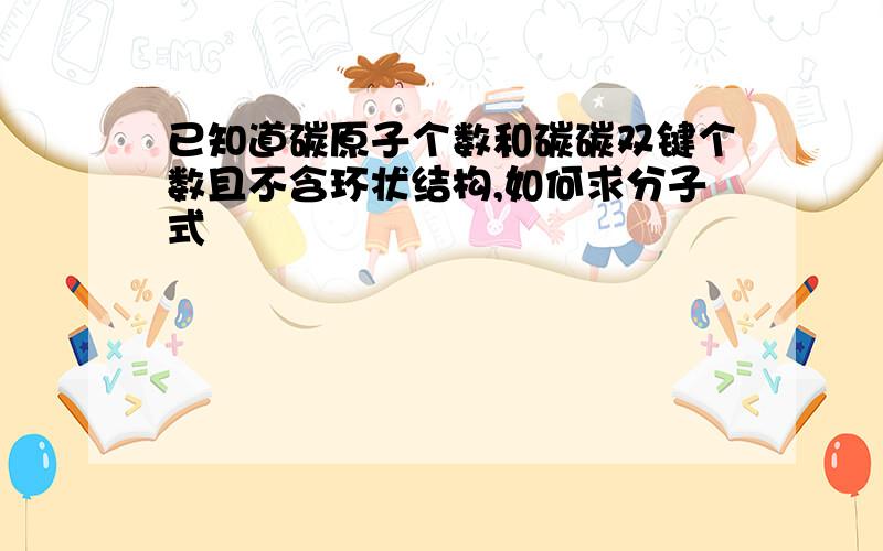 已知道碳原子个数和碳碳双键个数且不含环状结构,如何求分子式