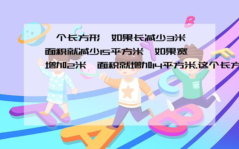 一个长方形,如果长减少3米,面积就减少15平方米,如果宽增加2米,面积就增加14平方米.这个长方形的面积是多少平方米?