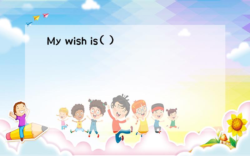 My wish is( )