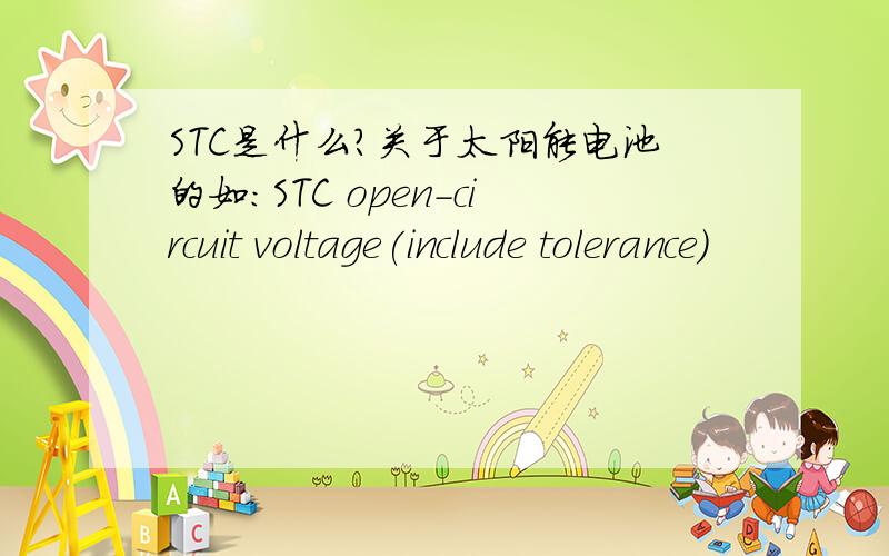 STC是什么?关于太阳能电池的如：STC open-circuit voltage(include tolerance)