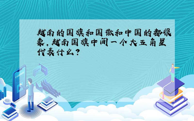 越南的国旗和国徽和中国的都很象,越南国旗中间一个大五角星代表什么?