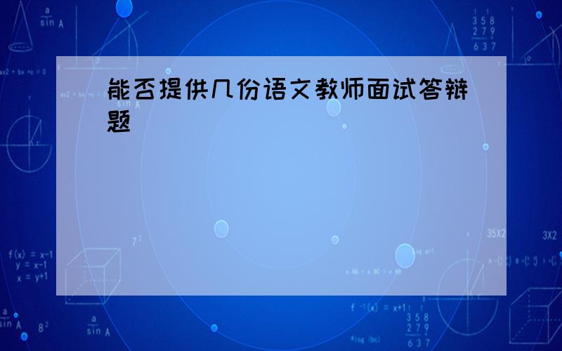 能否提供几份语文教师面试答辩题