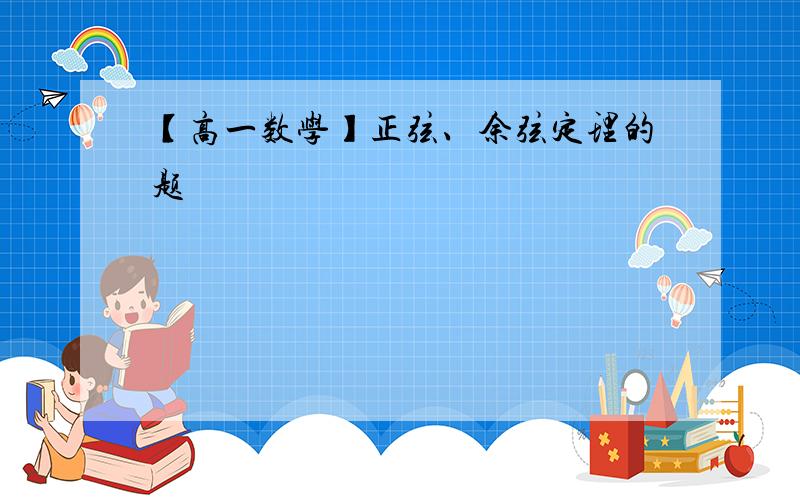 【高一数学】正弦、余弦定理的题