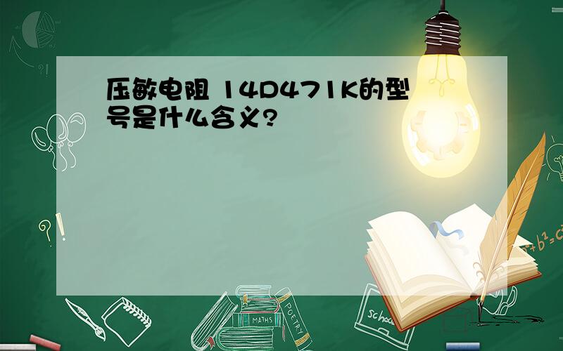 压敏电阻 14D471K的型号是什么含义?