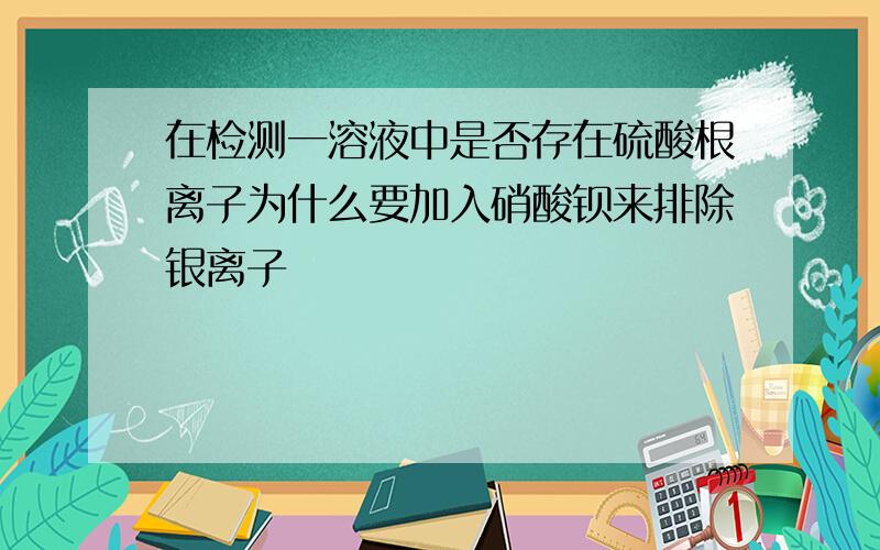 在检测一溶液中是否存在硫酸根离子为什么要加入硝酸钡来排除银离子