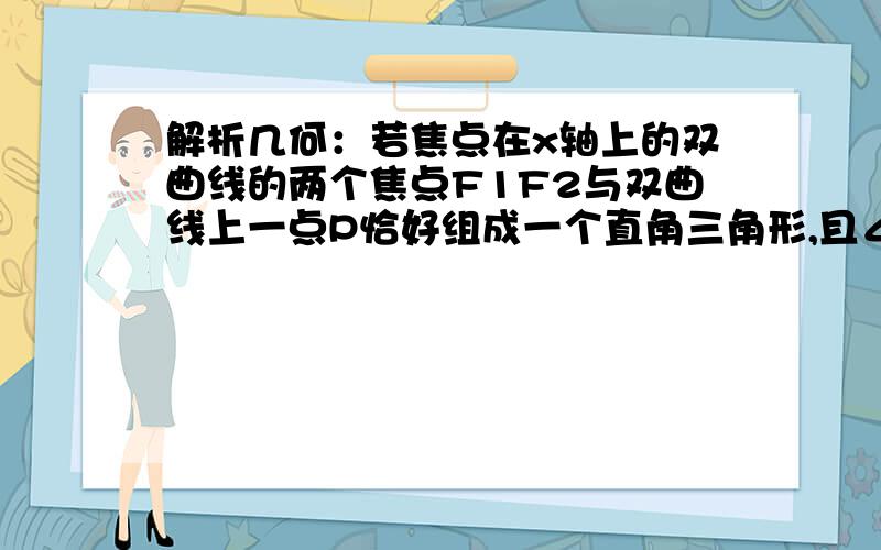 解析几何：若焦点在x轴上的双曲线的两个焦点F1F2与双曲线上一点P恰好组成一个直角三角形,且∠PF1F2=30度,求双曲