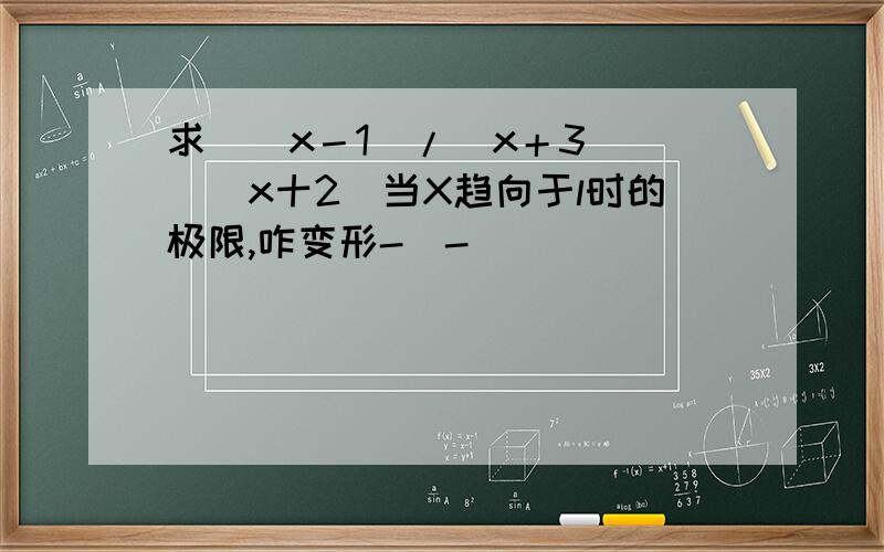 求［（x－1）/（x＋3）]^（x十2）当X趋向于l时的极限,咋变形-_-||