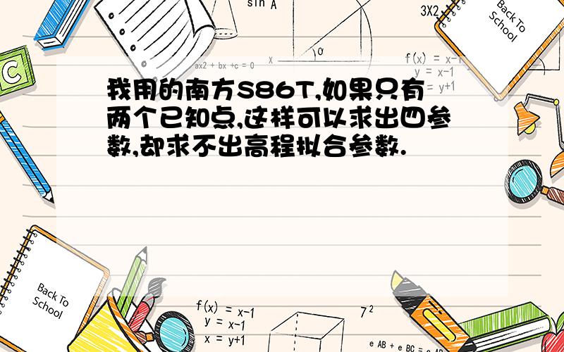 我用的南方S86T,如果只有两个已知点,这样可以求出四参数,却求不出高程拟合参数.