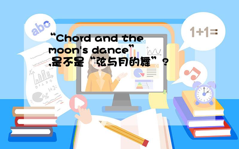 “Chord and the moon's dance” ,是不是“弦与月的舞”?