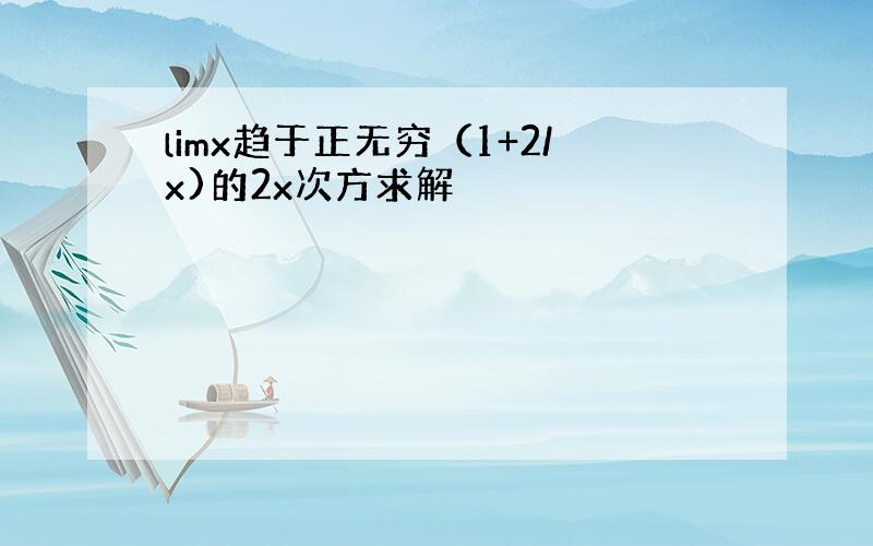 limx趋于正无穷（1+2/x)的2x次方求解