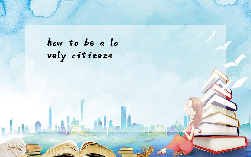 how to be a lovely citizezn