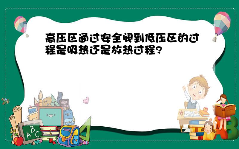 高压区通过安全阀到低压区的过程是吸热还是放热过程?