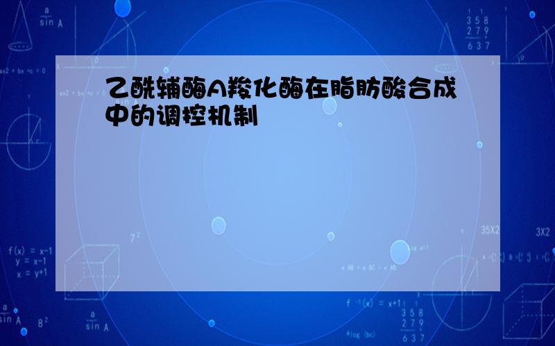 乙酰辅酶A羧化酶在脂肪酸合成中的调控机制