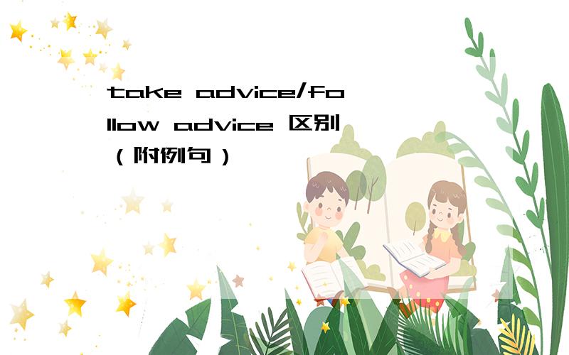 take advice/follow advice 区别（附例句）