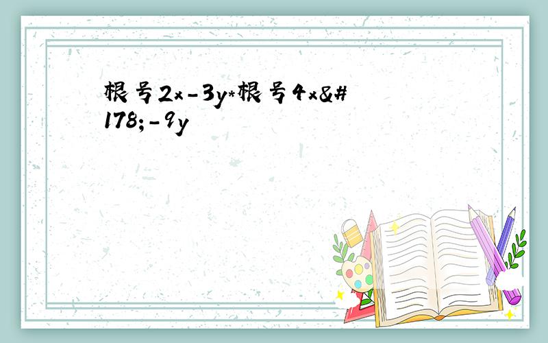 根号2x-3y*根号4x²-9y²