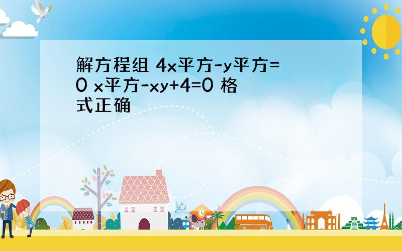 解方程组 4x平方-y平方=0 x平方-xy+4=0 格式正确