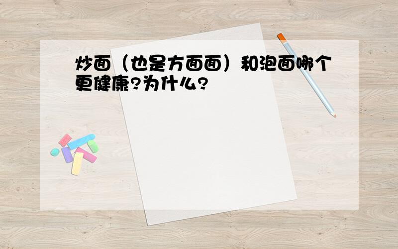 炒面（也是方面面）和泡面哪个更健康?为什么?