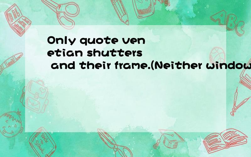 Only quote venetian shutters and their frame.(Neither window