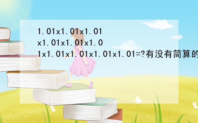 1.01x1.01x1.01x1.01x1.01x1.01x1.01x1.01x1.01x1.01=?有没有简算的?