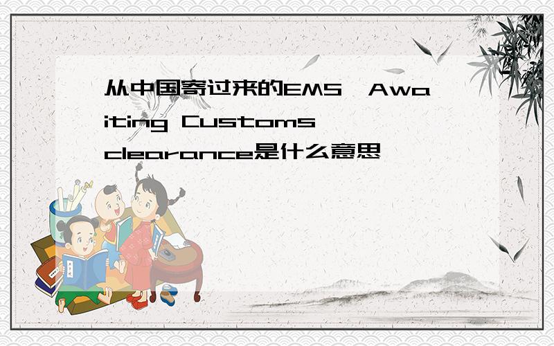 从中国寄过来的EMS,Awaiting Customs clearance是什么意思